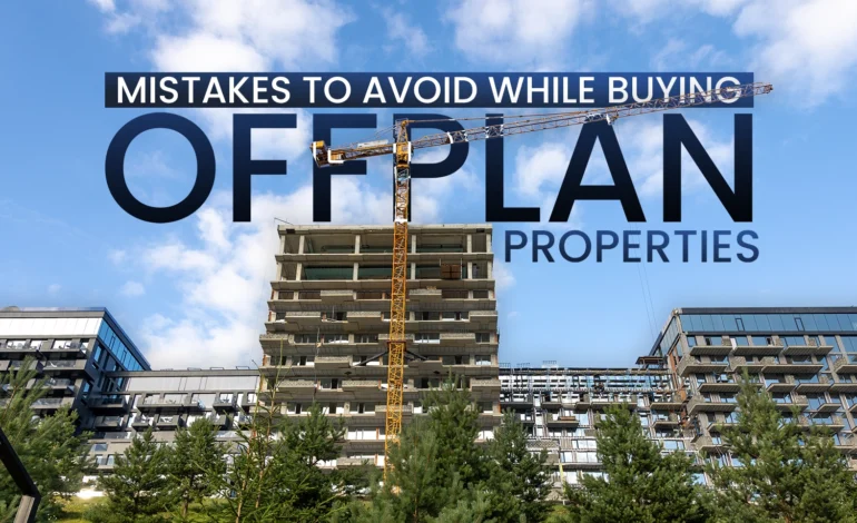 Three Common Mistakes Buyers Make When Purchasing Off Plan Properties