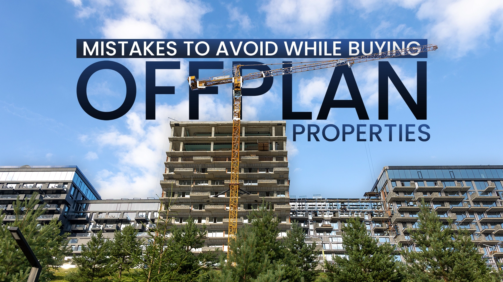 Three Common Mistakes Buyers Make When Purchasing Off Plan Properties